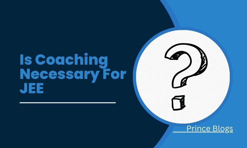 is-coaching-necessary-for-iit-jee-main-prince-blogs