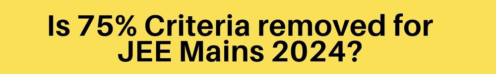 Is 75% Criteria removed for JEE Mains 2024
